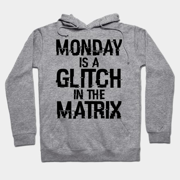 Monday Is A Glitch In The Matrix Funny Monday Sucks Meme Hoodie by Originals By Boggs